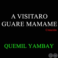 A VISITARO GUARE MAMAME - QUEMIL YAMBAY